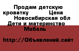 Продам детскую кроватку 120*60 › Цена ­ 1 000 - Новосибирская обл. Дети и материнство » Мебель   